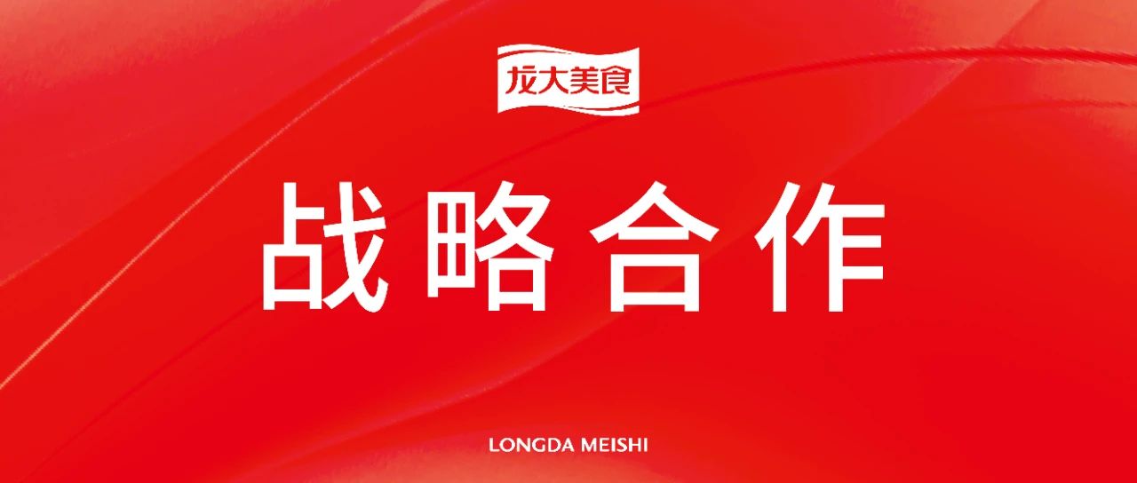 戰(zhàn)略協(xié)同，聚力共贏：龍大美食與巴比食品達成戰(zhàn)略合作